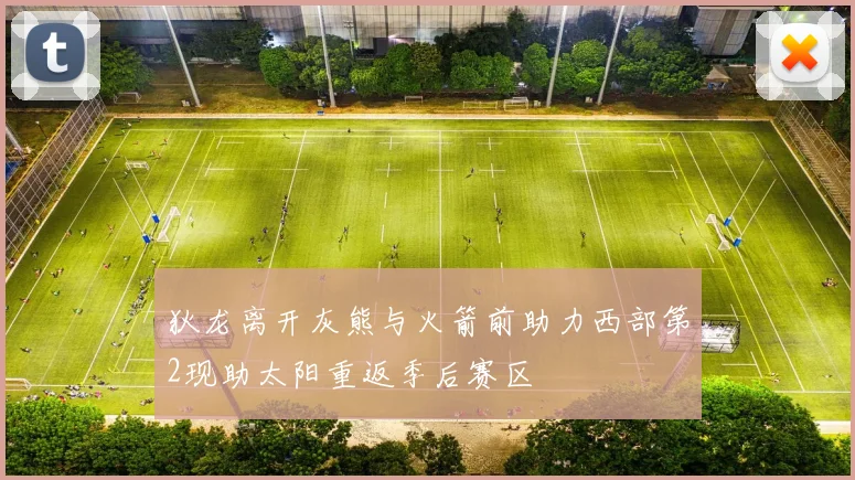狄龙离开灰熊与火箭前助力西部第2现助太阳重返季后赛区
