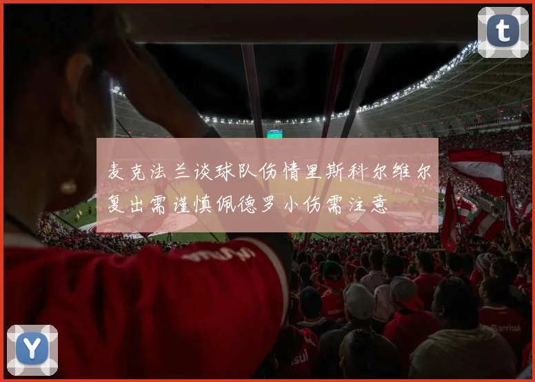 麦克法兰谈球队伤情里斯科尔维尔复出需谨慎佩德罗小伤需注意